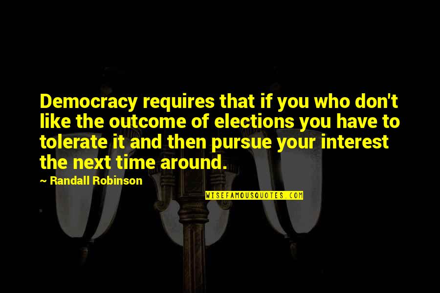 Outcomes Quotes By Randall Robinson: Democracy requires that if you who don't like