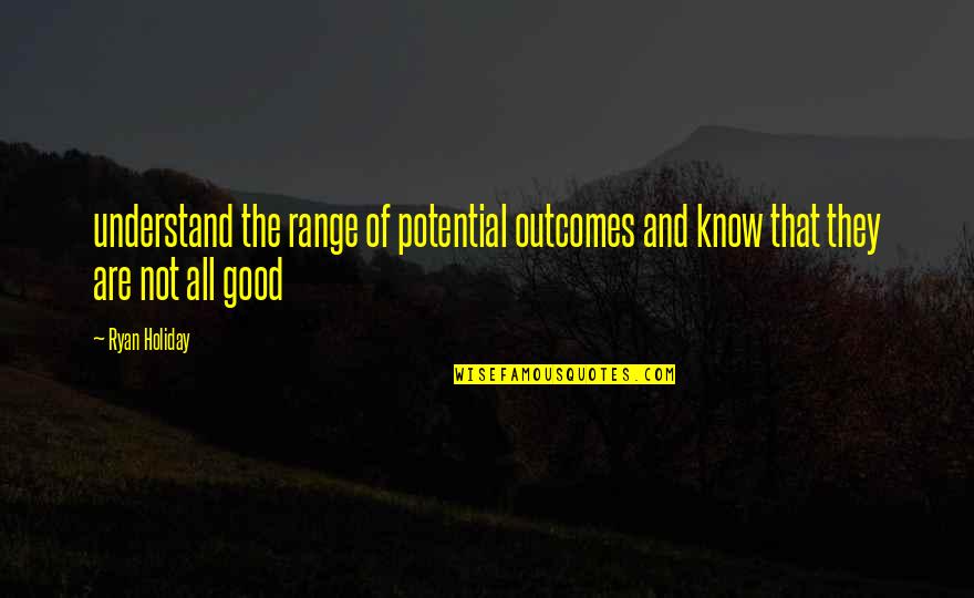 Outcomes Quotes By Ryan Holiday: understand the range of potential outcomes and know