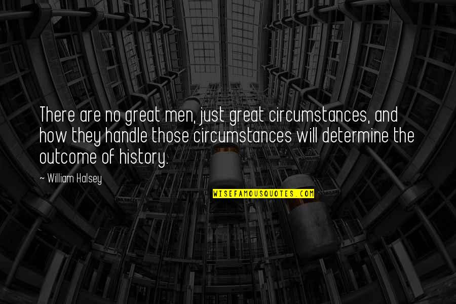 Outcomes Quotes By William Halsey: There are no great men, just great circumstances,
