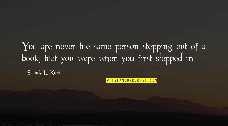 Outcompeting Quotes By Shandy L. Kurth: You are never the same person stepping out