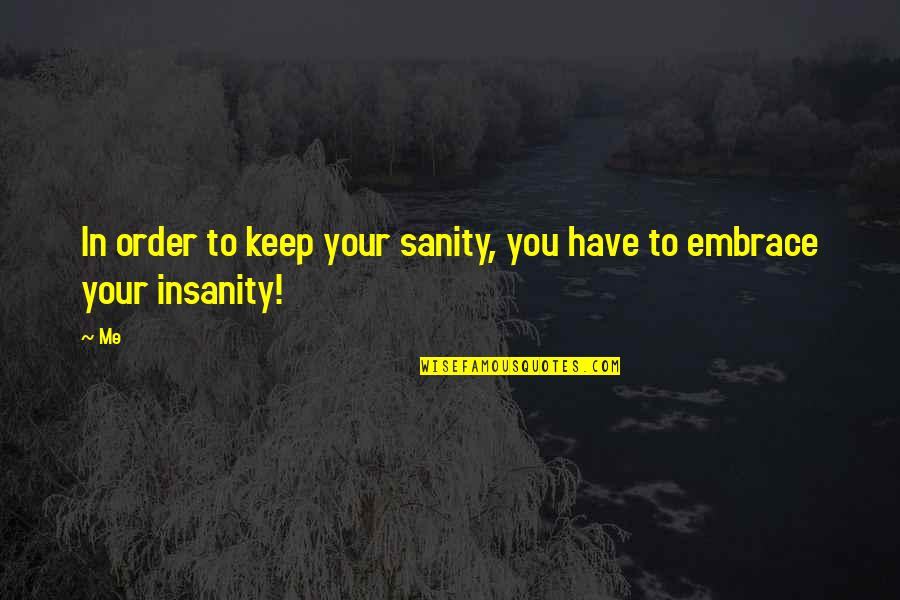 Outcropping Wall Quotes By Me: In order to keep your sanity, you have