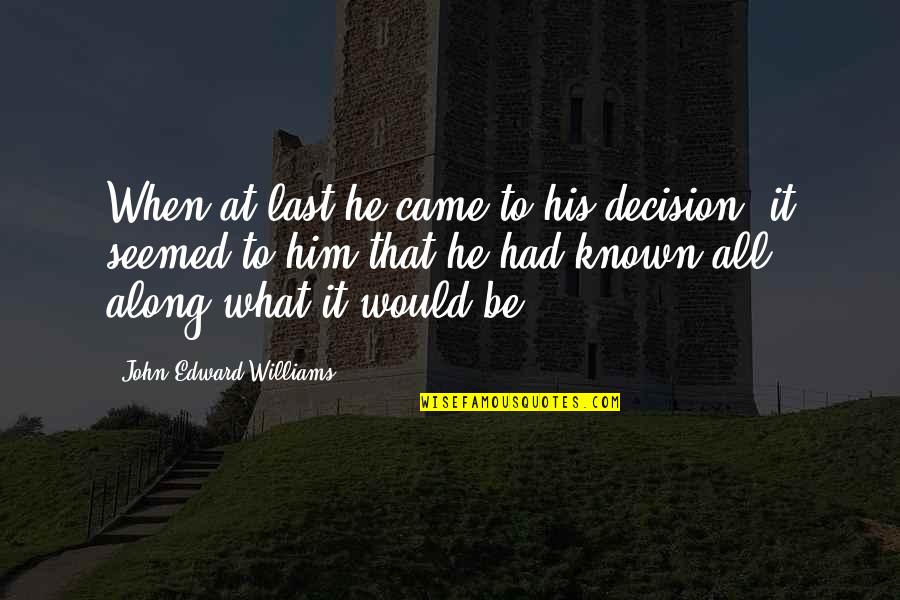 Outcroppings Around Driveway Quotes By John Edward Williams: When at last he came to his decision,