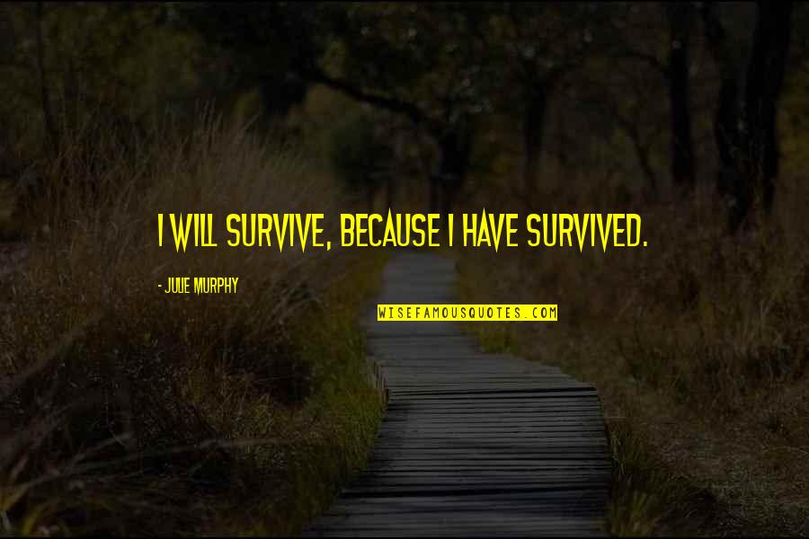 Outcroppings Around Driveway Quotes By Julie Murphy: I will survive, because I have survived.
