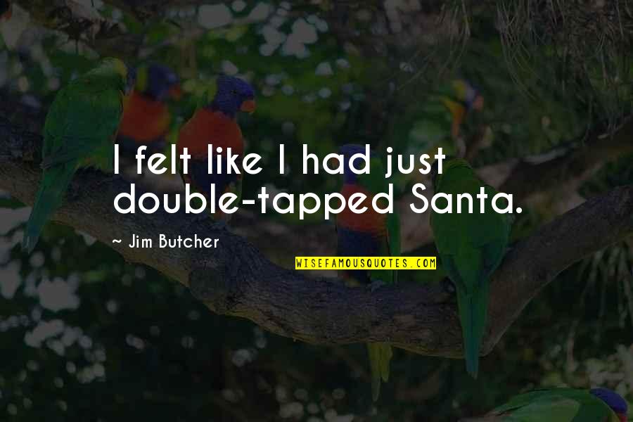 Outcroppings In Flat Quotes By Jim Butcher: I felt like I had just double-tapped Santa.