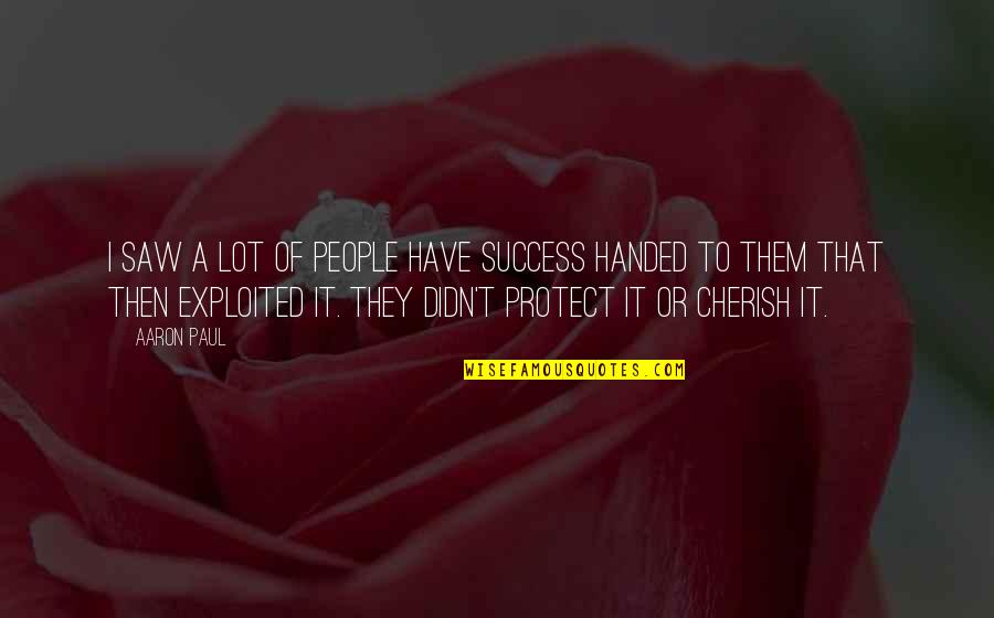 Outcrops Nj Quotes By Aaron Paul: I saw a lot of people have success Outcrops Nj Quotes By Aaron Paul: I saw a lot of people have success