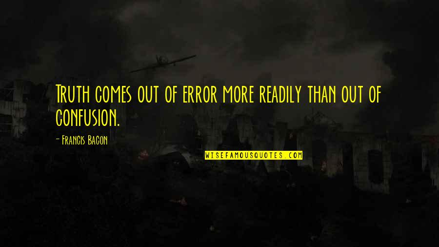 Outcry Greg Quotes By Francis Bacon: Truth comes out of error more readily than Outcry Greg Quotes By Francis Bacon: Truth comes out of error more readily than