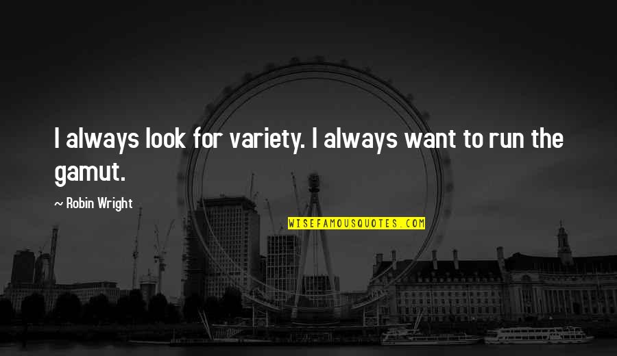 Outcry Series Quotes By Robin Wright: I always look for variety. I always want Outcry Series Quotes By Robin Wright: I always look for variety. I always want