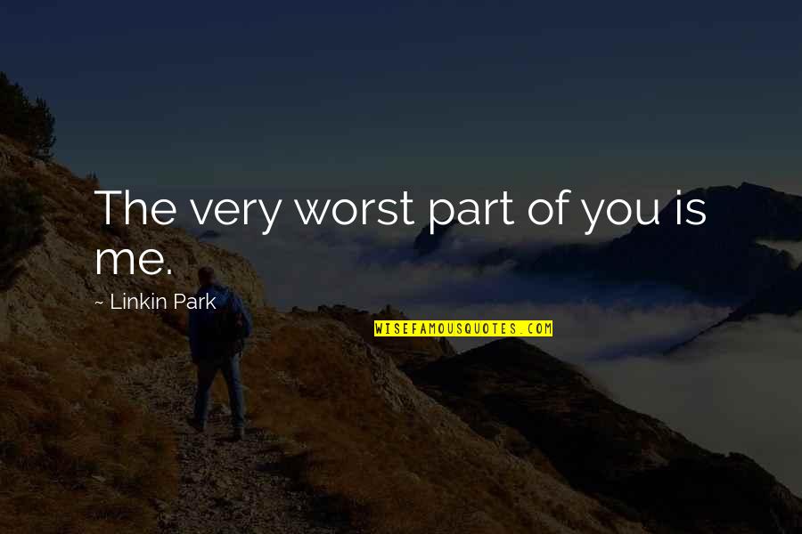 Outcry Synonym Quotes By Linkin Park: The very worst part of you is me. Outcry Synonym Quotes By Linkin Park: The very worst part of you is me.
