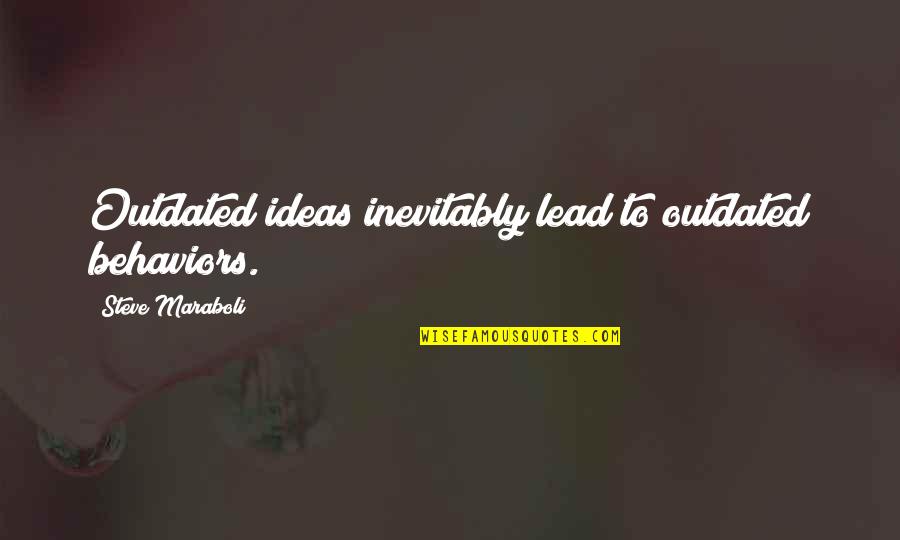 Outdated Quotes By Steve Maraboli: Outdated ideas inevitably lead to outdated behaviors.