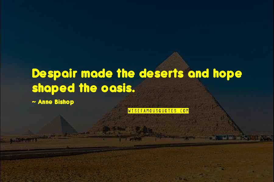 Outdating Quotes By Anne Bishop: Despair made the deserts and hope shaped the