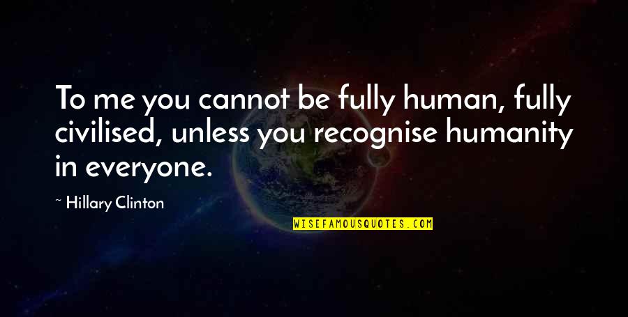 Outdating Quotes By Hillary Clinton: To me you cannot be fully human, fully