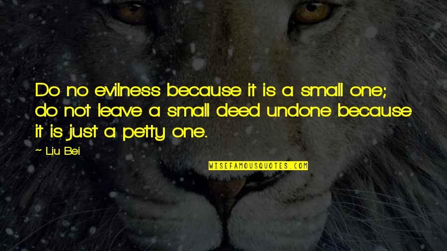 Outdating Quotes By Liu Bei: Do no evilness because it is a small