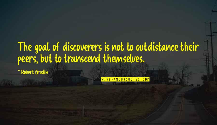 Outdistance Quotes By Robert Grudin: The goal of discoverers is not to outdistance Outdistance Quotes By Robert Grudin: The goal of discoverers is not to outdistance