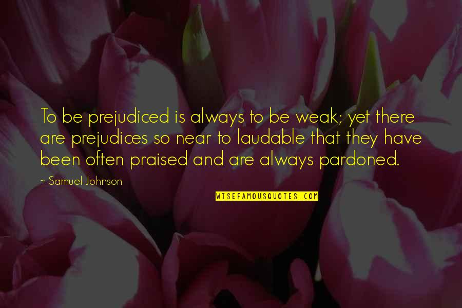 Outdone Quotes By Samuel Johnson: To be prejudiced is always to be weak;