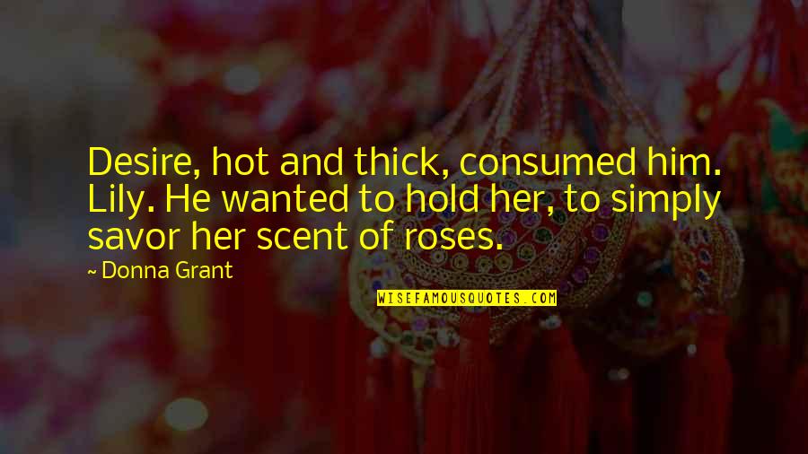 Outdoor Dining Quotes By Donna Grant: Desire, hot and thick, consumed him. Lily. He