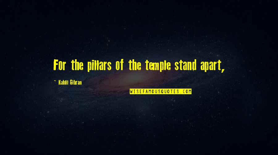 Outdoor Dining Quotes By Kahlil Gibran: For the pillars of the temple stand apart,