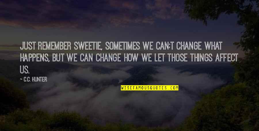 Outdoor Enthusiast Quotes By C.C. Hunter: Just remember sweetie, sometimes we can;t change what