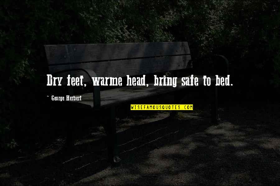 Outdoor Exploring Quotes By George Herbert: Dry feet, warme head, bring safe to bed. Outdoor Exploring Quotes By George Herbert: Dry feet, warme head, bring safe to bed.