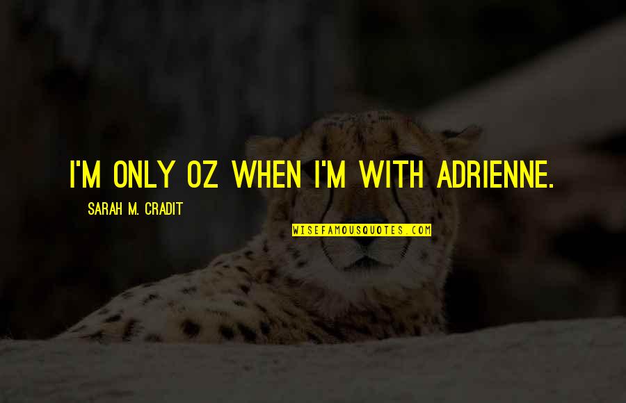 Outdoor Exploring Quotes By Sarah M. Cradit: I'm only Oz when I'm with Adrienne. Outdoor Exploring Quotes By Sarah M. Cradit: I'm only Oz when I'm with Adrienne.