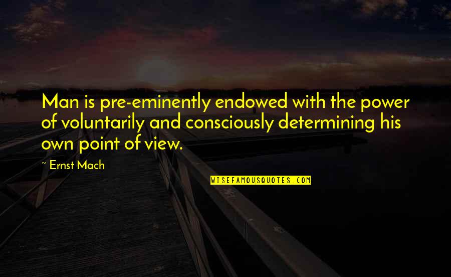 Outdoor Good Morning Quotes By Ernst Mach: Man is pre-eminently endowed with the power of