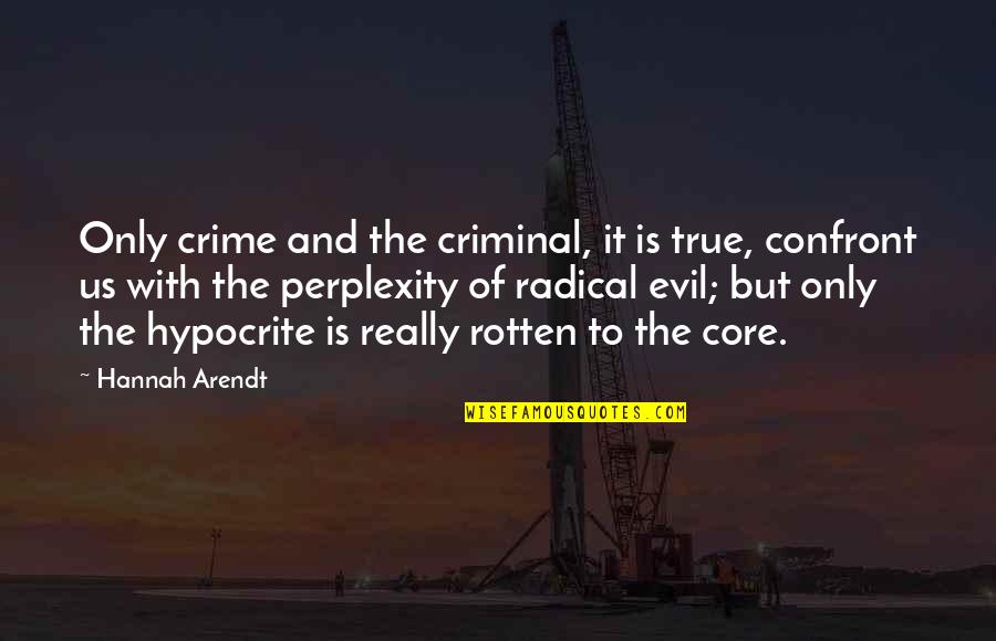 Outdoor Love Quotes By Hannah Arendt: Only crime and the criminal, it is true,