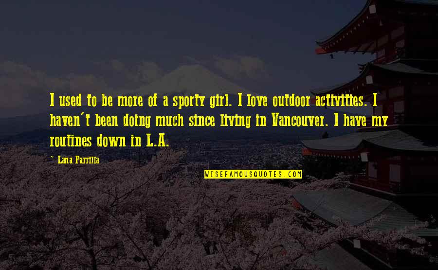 Outdoor Love Quotes By Lana Parrilla: I used to be more of a sporty