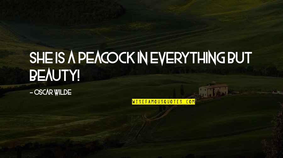 Outdoor Love Quotes By Oscar Wilde: She is a peacock in everything but beauty!