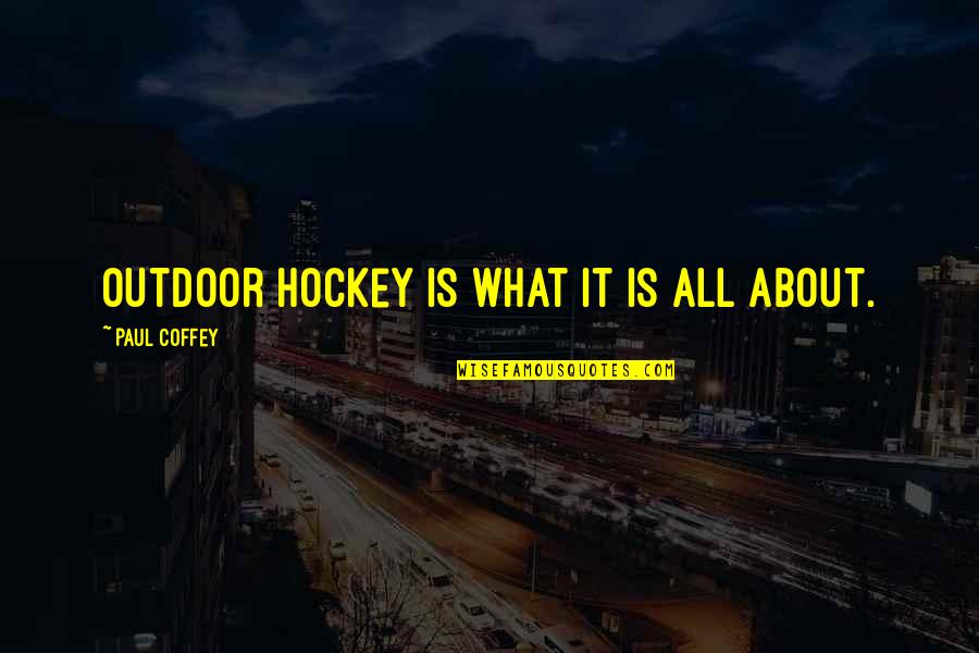 Outdoor Quotes By Paul Coffey: Outdoor hockey is what it is all about.