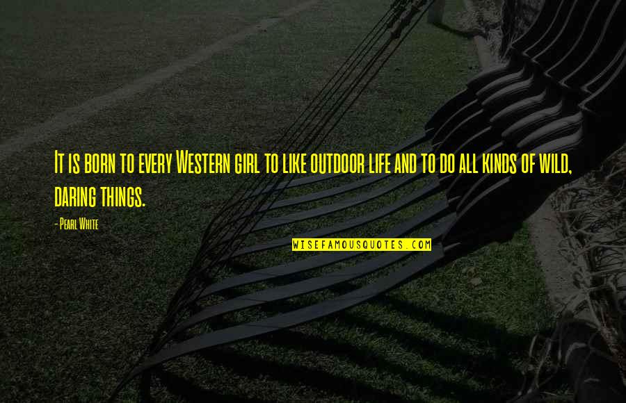 Outdoor Quotes By Pearl White: It is born to every Western girl to