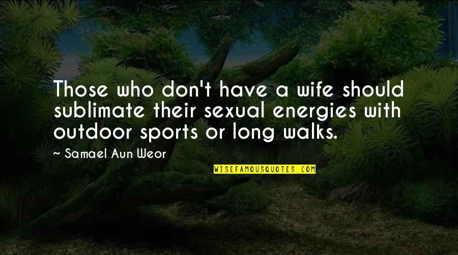 Outdoor Quotes By Samael Aun Weor: Those who don't have a wife should sublimate