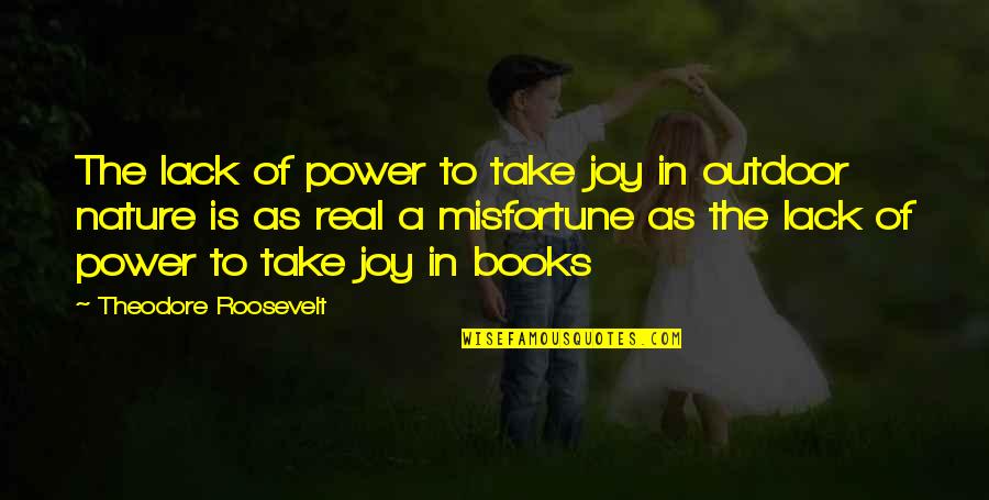 Outdoor Quotes By Theodore Roosevelt: The lack of power to take joy in