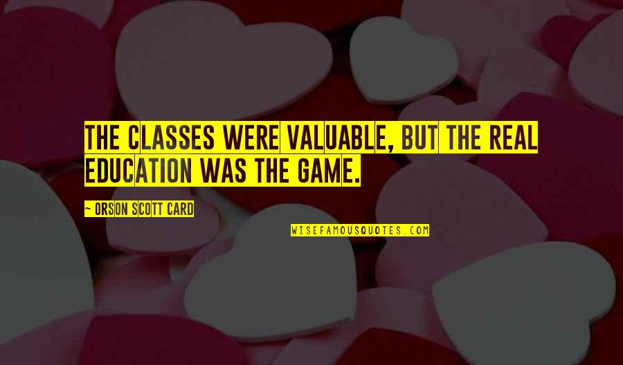 Outdoor Shower Quotes By Orson Scott Card: The classes were valuable, but the real education Outdoor Shower Quotes By Orson Scott Card: The classes were valuable, but the real education