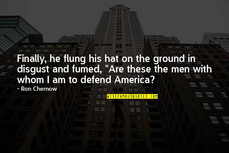 Outdoor Tiling Quotes By Ron Chernow: Finally, he flung his hat on the ground