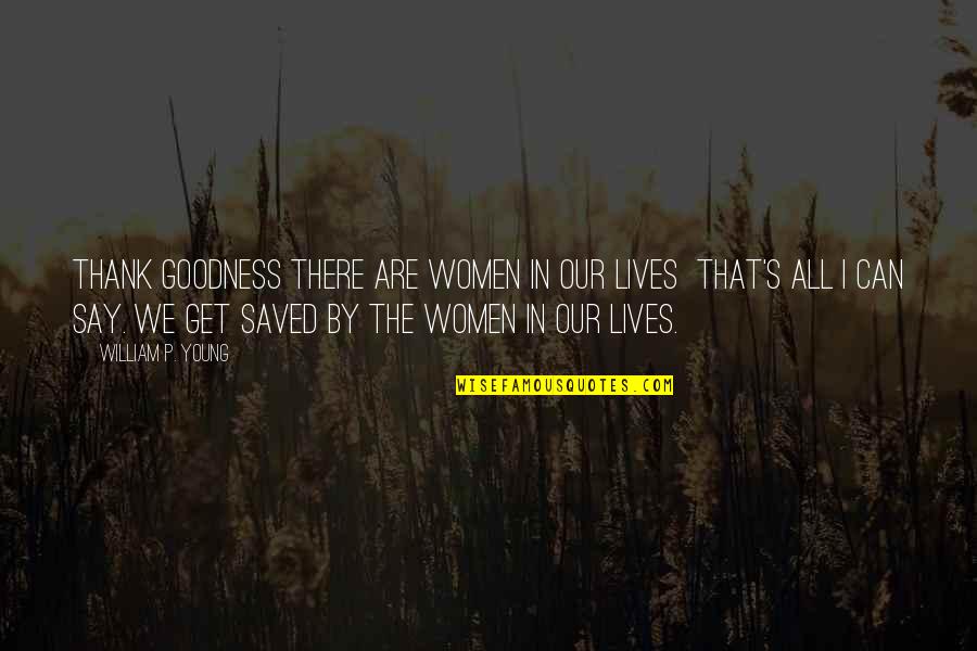 Outdoors And God Quotes By William P. Young: Thank goodness there are women in our lives