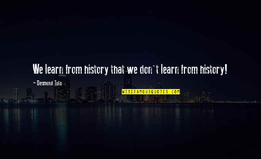 Outdoors Without Leashes Quotes By Desmond Tutu: We learn from history that we don't learn Outdoors Without Leashes Quotes By Desmond Tutu: We learn from history that we don't learn