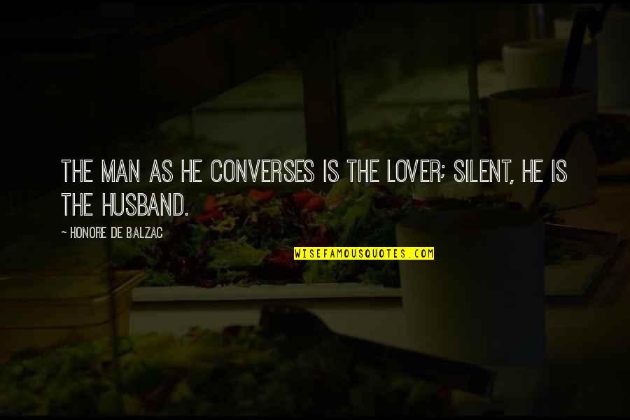 Outdoors Without Leashes Quotes By Honore De Balzac: The man as he converses is the lover; Outdoors Without Leashes Quotes By Honore De Balzac: The man as he converses is the lover;