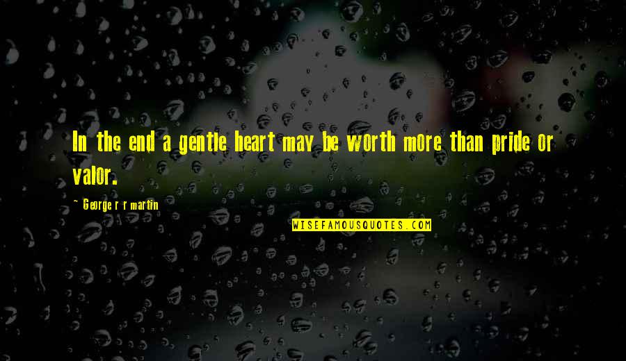 Outdoorsman Quotes By George R R Martin: In the end a gentle heart may be
