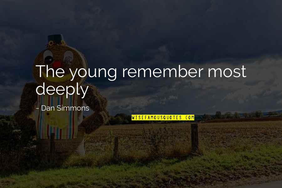 Outdoorsmen Symbols Quotes By Dan Simmons: The young remember most deeply