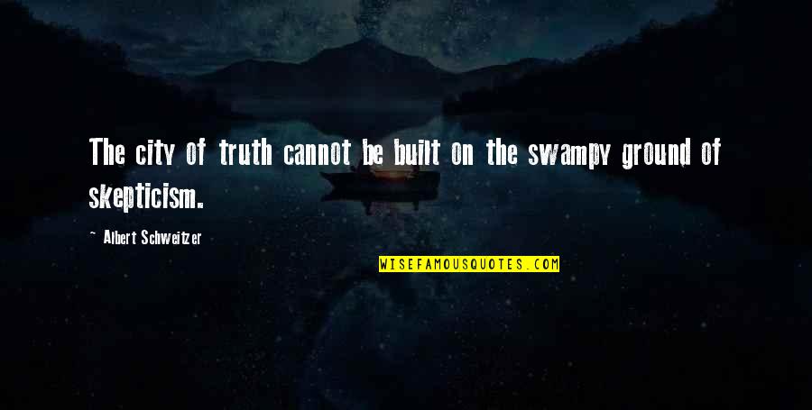 Outdoorsy Quotes By Albert Schweitzer: The city of truth cannot be built on