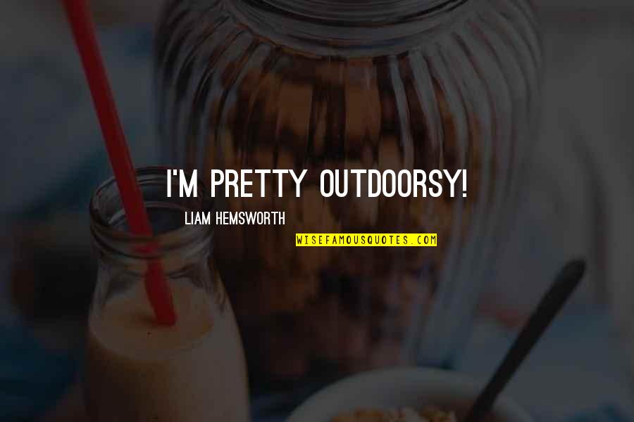 Outdoorsy Quotes By Liam Hemsworth: I'm pretty outdoorsy!