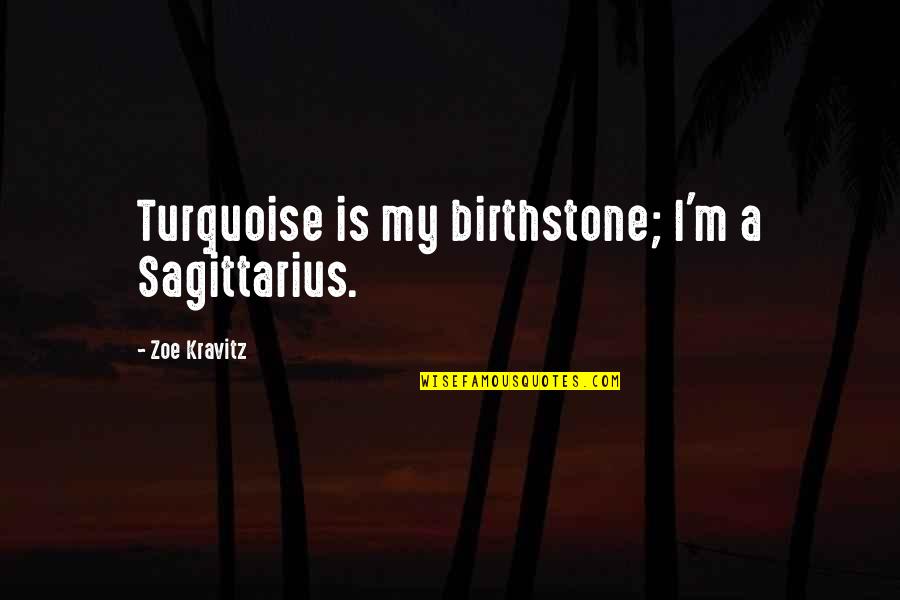 Outduel Quotes By Zoe Kravitz: Turquoise is my birthstone; I'm a Sagittarius.