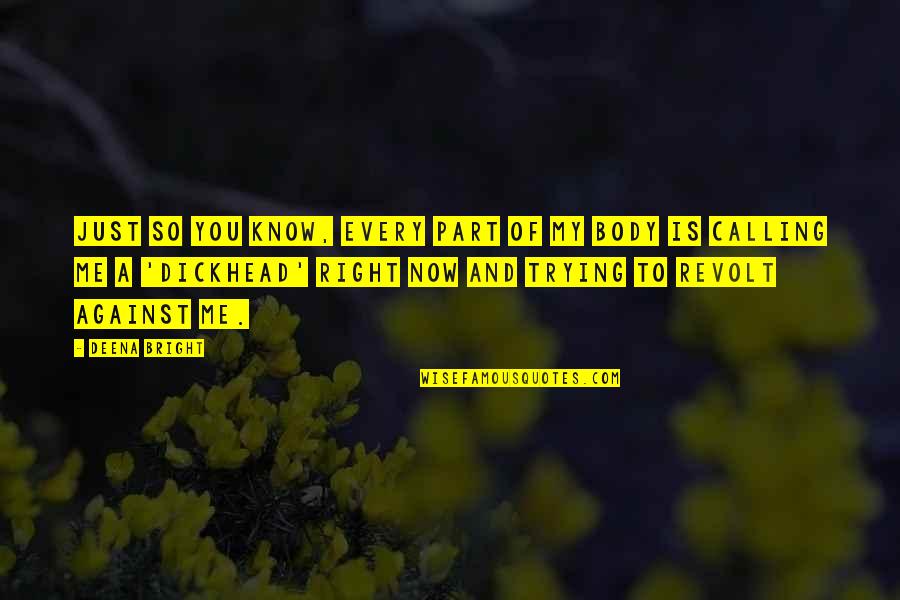 Oute Quotes By Deena Bright: Just so you know, every part of my Oute Quotes By Deena Bright: Just so you know, every part of my