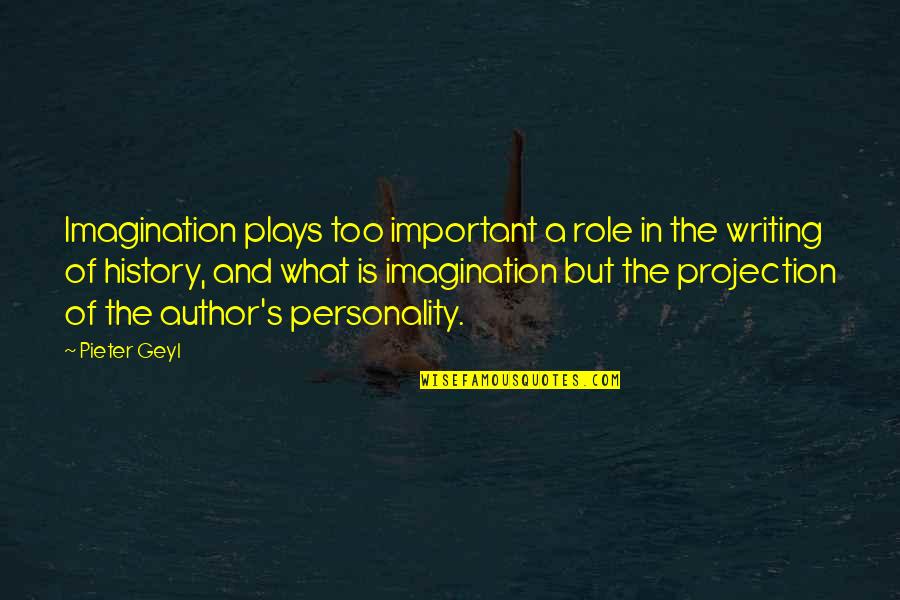 Oute Quotes By Pieter Geyl: Imagination plays too important a role in the Oute Quotes By Pieter Geyl: Imagination plays too important a role in the