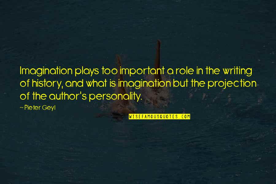 Oute Quotes By Pieter Geyl: Imagination plays too important a role in the