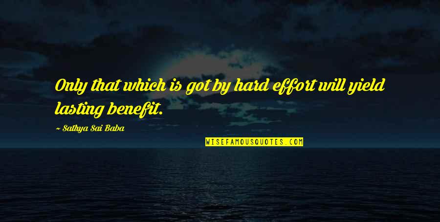Oute Quotes By Sathya Sai Baba: Only that which is got by hard effort Oute Quotes By Sathya Sai Baba: Only that which is got by hard effort