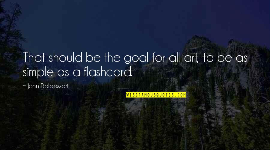 Outeiro Das Quotes By John Baldessari: That should be the goal for all art,