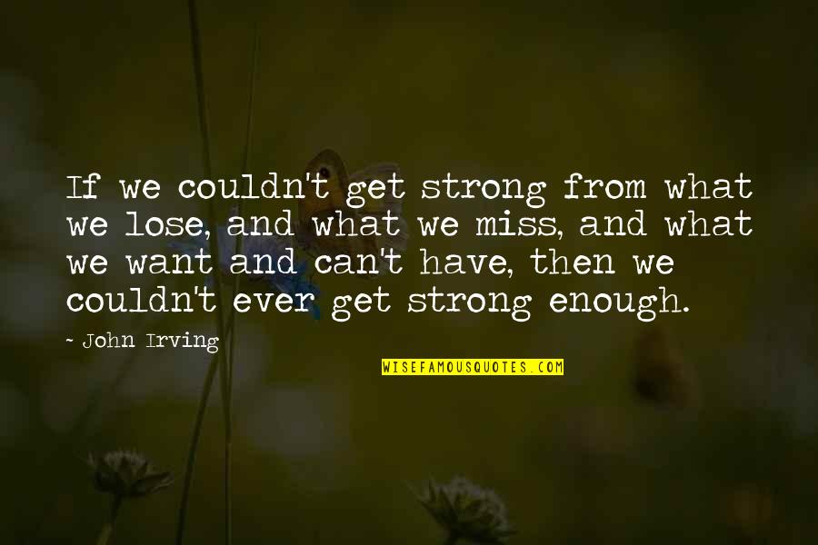 Outer And Inner Beauty Quotes By John Irving: If we couldn't get strong from what we