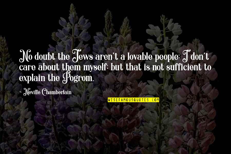 Outer Forearm Tattoo Quotes By Neville Chamberlain: No doubt the Jews aren't a lovable people;
