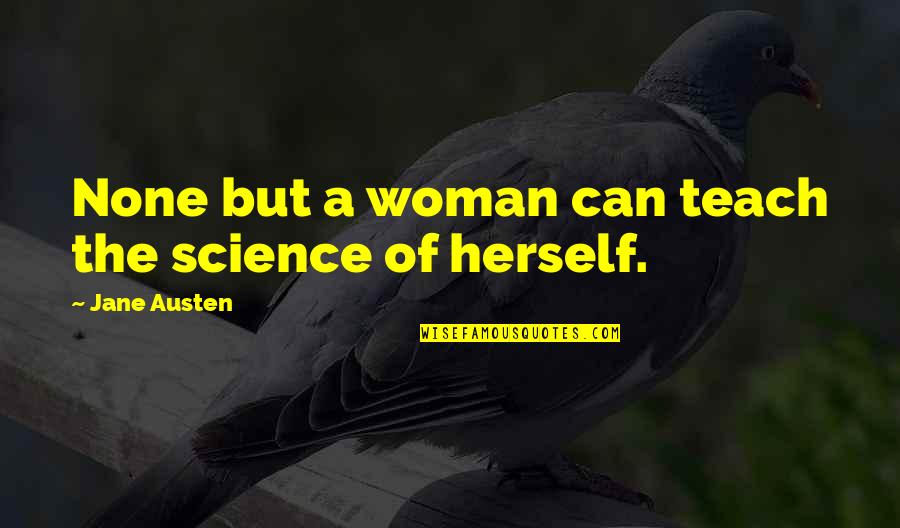 Outer Limits Quotes By Jane Austen: None but a woman can teach the science