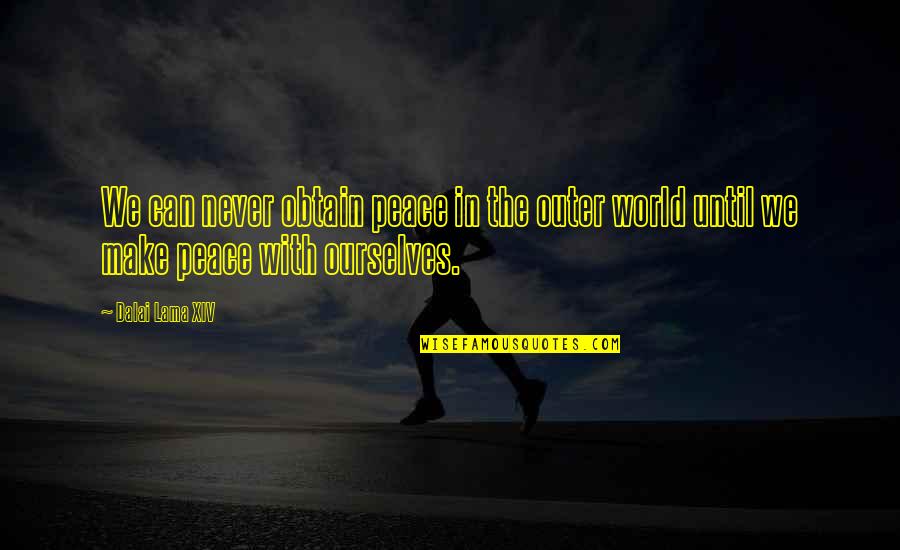 Outer Peace Quotes By Dalai Lama XIV: We can never obtain peace in the outer